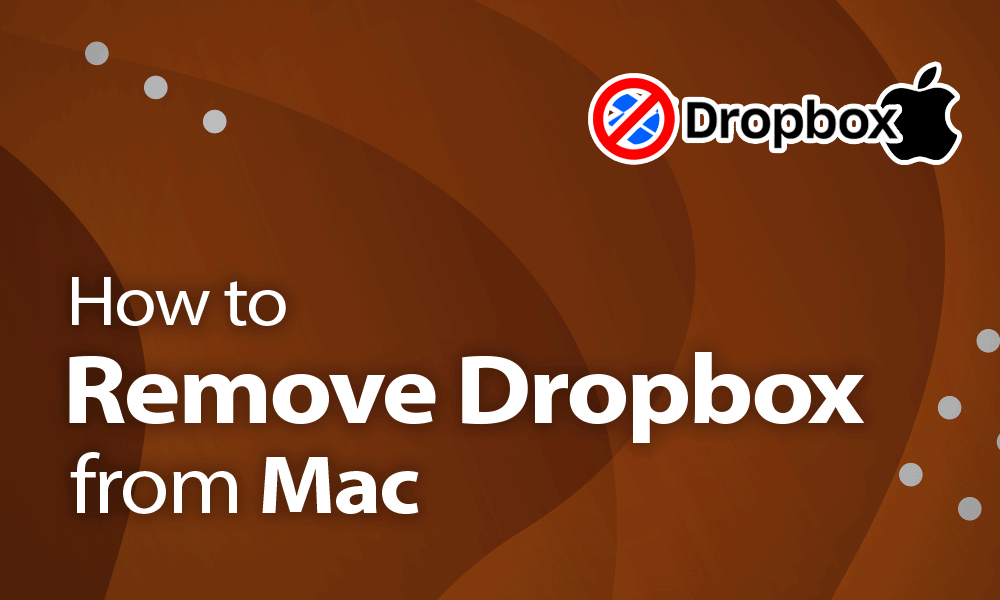 How to Remove Dropbox From Mac in 2024 [Step-by-Step Guide]