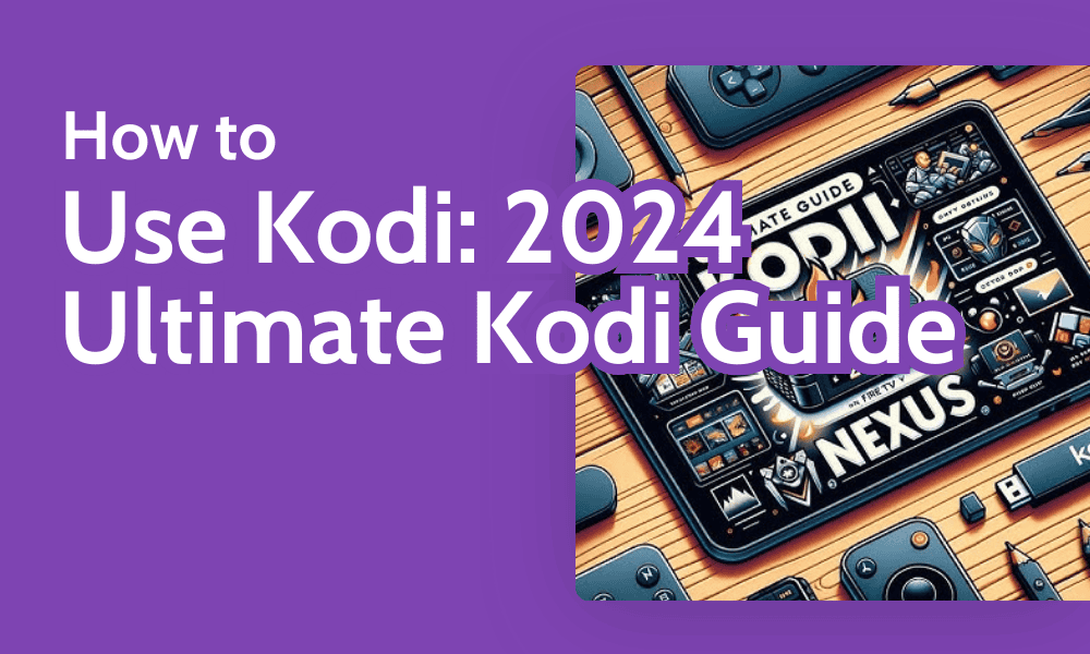 How To Use Kodi in 2024: Install & Setup Easily