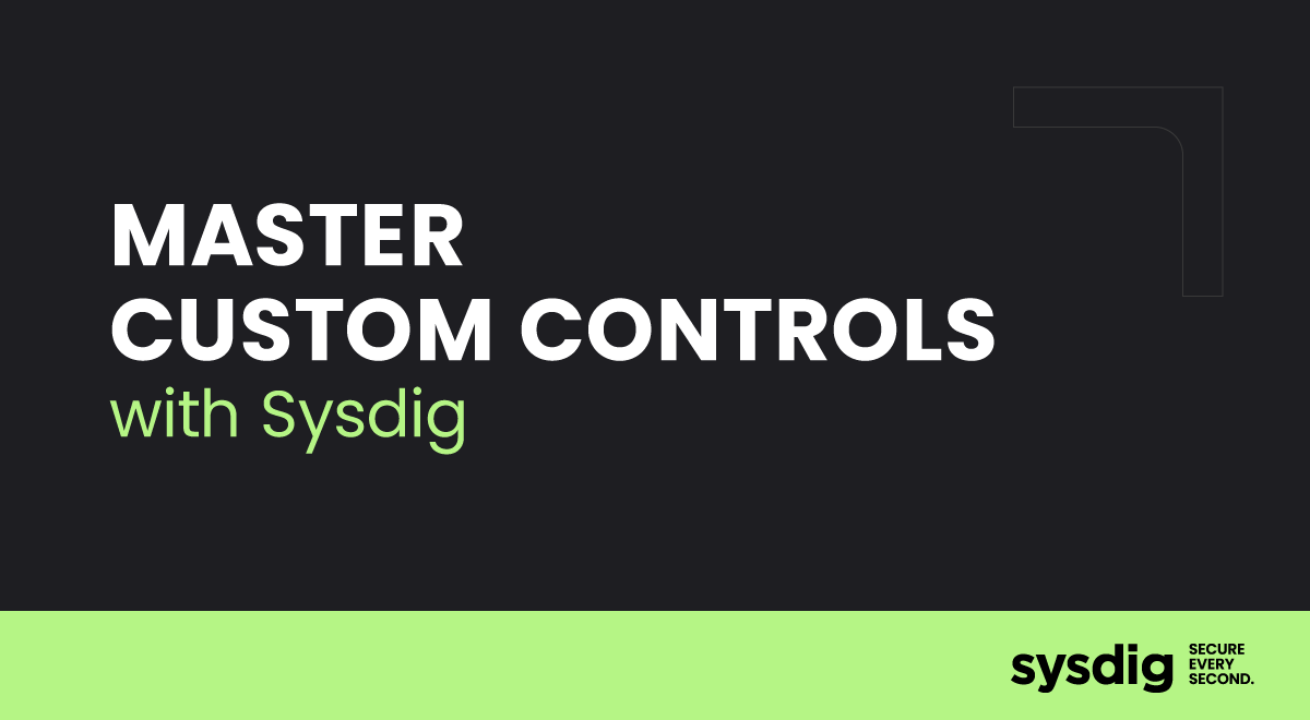 How to Build Custom Controls in Sysdig Secure 