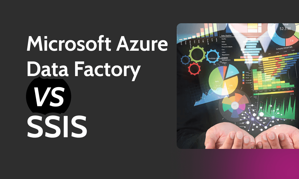 Microsoft Azure Data Factory vs SSIS: Key Differences 2024